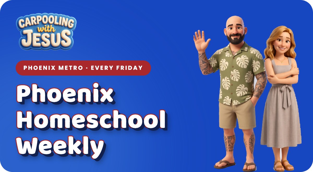 Phoenix Homeschool Weekly, from Carpooling with Jesus